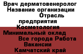 Врач-дерматовенеролог › Название организации ­ Linline › Отрасль предприятия ­ Косметология › Минимальный оклад ­ 200 000 - Все города Работа » Вакансии   . Камчатский край,Петропавловск-Камчатский г.